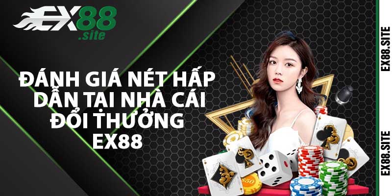 Đánh giá nét hấp dẫn tại nhà cái đổi thưởng ex88