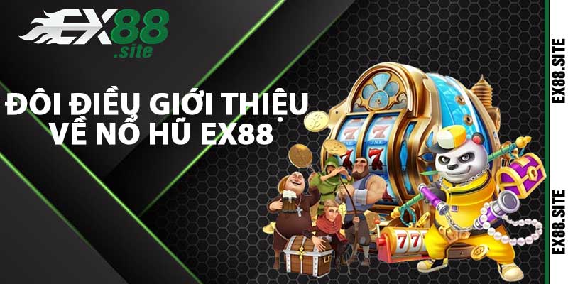 Đôi điều giới thiệu về nổ hũ Ex88