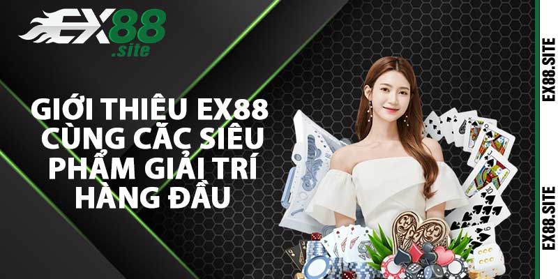 Giới thiệu ex88 cùng các siêu phẩm giải trí hàng đầu