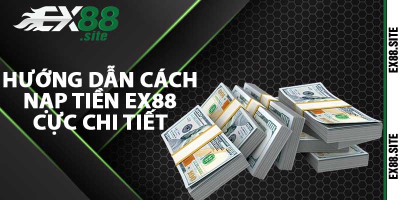 Hướng dẫn cách nạp tiền ex88 cực chi tiết