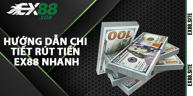 Hướng dẫn chi tiết rút tiền Ex88 nhanh