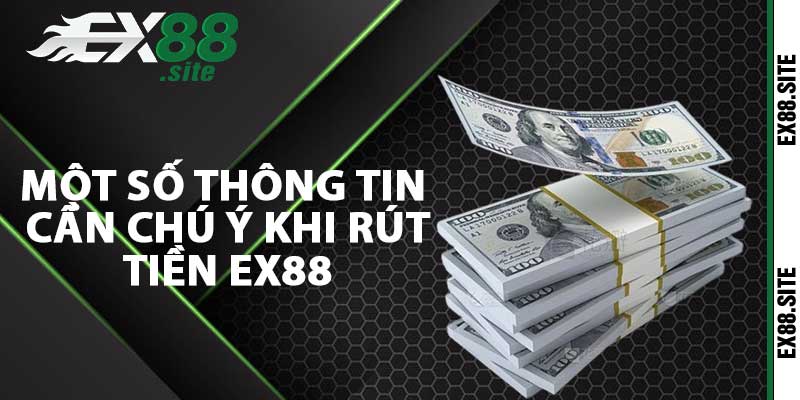 Một số thông tin cần chú ý khi rút tiền ex88