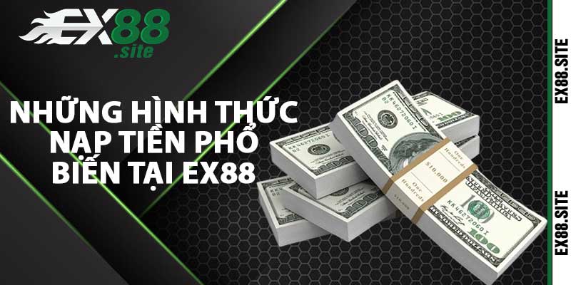 Những hình thức nạp tiền phổ biến tại Ex88