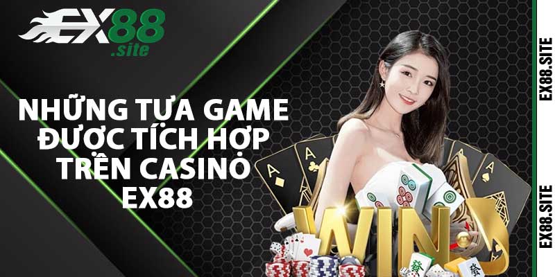 Những tựa game được tích hợp trên Casino ex88