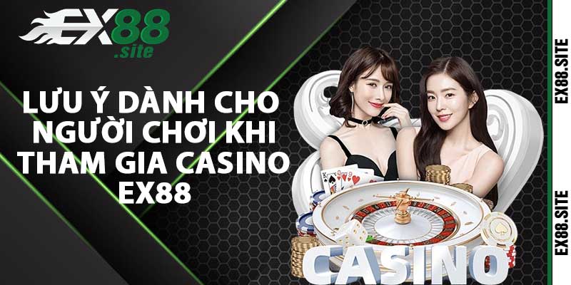 Một số lưu ý dành cho người chơi khi tham gia casino ex88